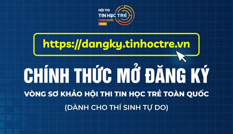 CHÍNH THỨC MỞ ĐĂNG KÝ VÒNG SƠ KHẢO (DÀNH CHO THÍ SINH TỰ DO) HỘI THI TIN HỌC TRẺ TOÀN QUỐC LẦN THỨ XXIX, NĂM 2023